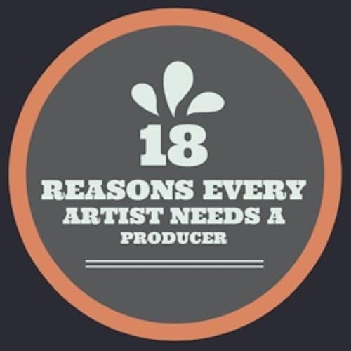 18 Reasons Every Artist Needs a Producer